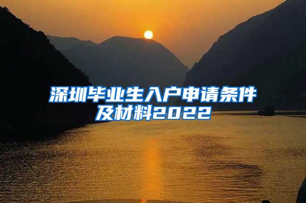 深圳毕业生入户申请条件及材料2022