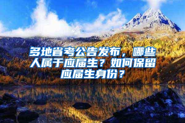 多地省考公告发布，哪些人属于应届生？如何保留应届生身份？