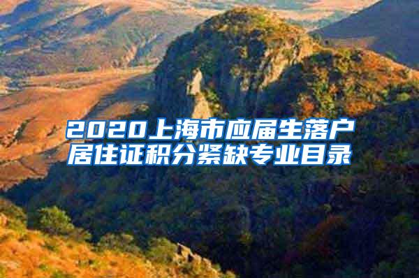 2020上海市应届生落户居住证积分紧缺专业目录