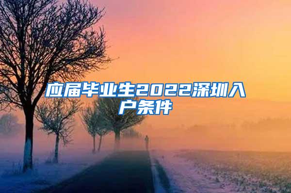 应届毕业生2022深圳入户条件