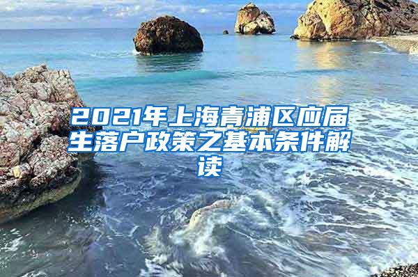 2021年上海青浦区应届生落户政策之基本条件解读