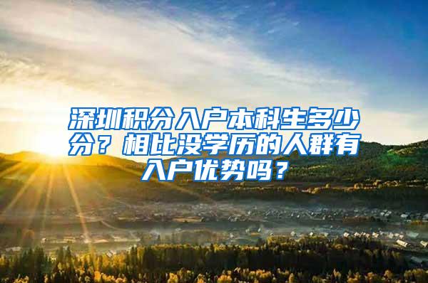 深圳积分入户本科生多少分？相比没学历的人群有入户优势吗？