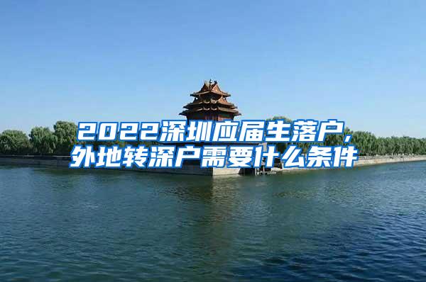 2022深圳应届生落户,外地转深户需要什么条件