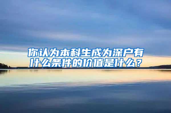 你认为本科生成为深户有什么条件的价值是什么？