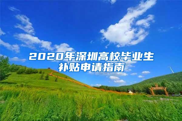 2020年深圳高校毕业生补贴申请指南