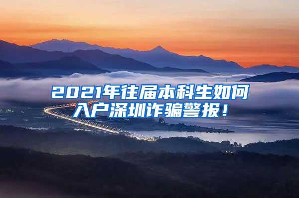 2021年往届本科生如何入户深圳诈骗警报！