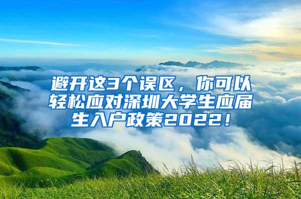 避开这3个误区，你可以轻松应对深圳大学生应届生入户政策2022！