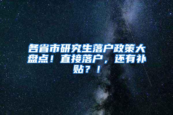 各省市研究生落户政策大盘点！直接落户，还有补贴？！