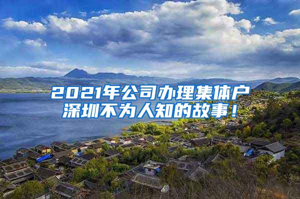 2021年公司办理集体户深圳不为人知的故事！