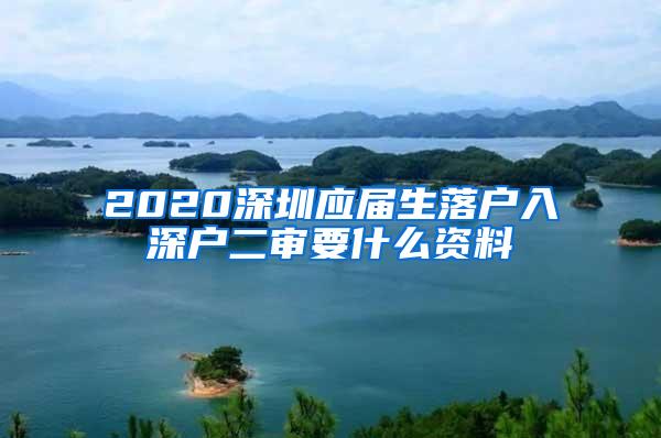 2020深圳应届生落户入深户二审要什么资料