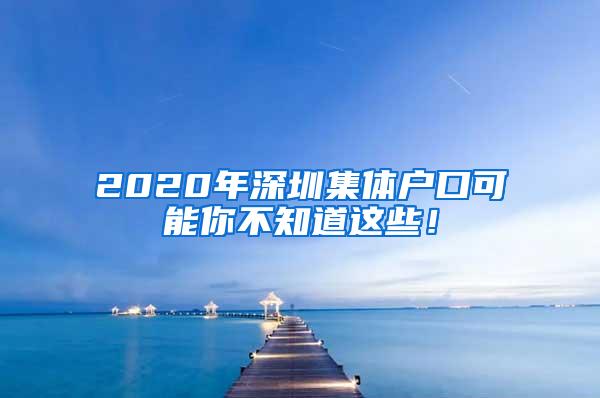 2020年深圳集体户口可能你不知道这些！