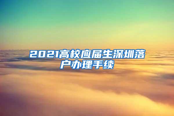 2021高校应届生深圳落户办理手续