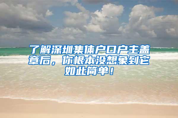 了解深圳集体户口户主盖章后，你根本没想象到它如此简单！