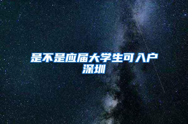 是不是应届大学生可入户深圳