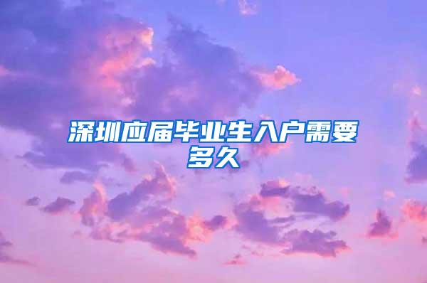 深圳应届毕业生入户需要多久