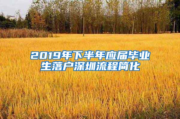 2019年下半年应届毕业生落户深圳流程简化