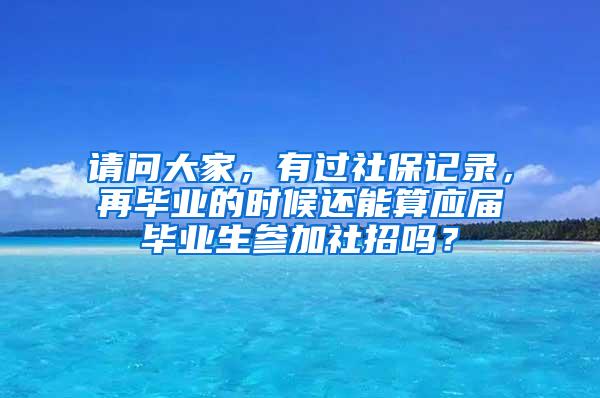 请问大家，有过社保记录，再毕业的时候还能算应届毕业生参加社招吗？