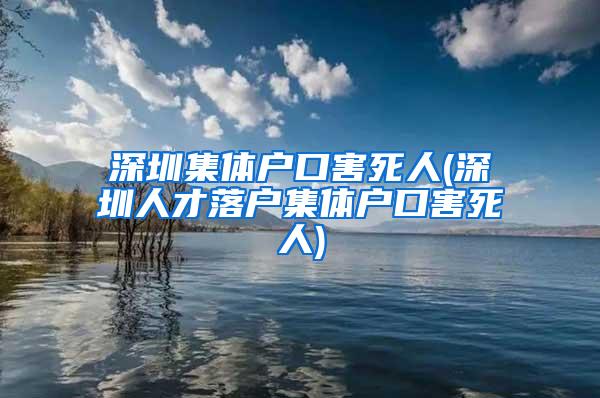 深圳集体户口害死人(深圳人才落户集体户口害死人)