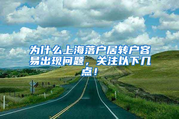 为什么上海落户居转户容易出现问题，关注以下几点！