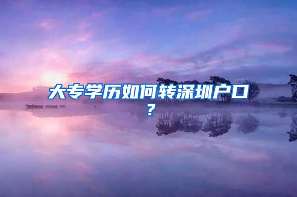 大专学历如何转深圳户口？