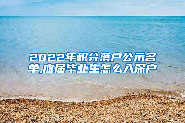 2022年积分落户公示名单,应届毕业生怎么入深户