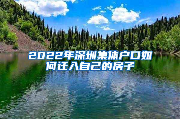 2022年深圳集体户口如何迁入自己的房子