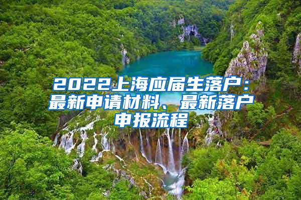 2022上海应届生落户：最新申请材料、最新落户申报流程