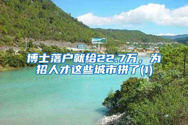 博士落户就给22.7万，为招人才这些城市拼了(1)