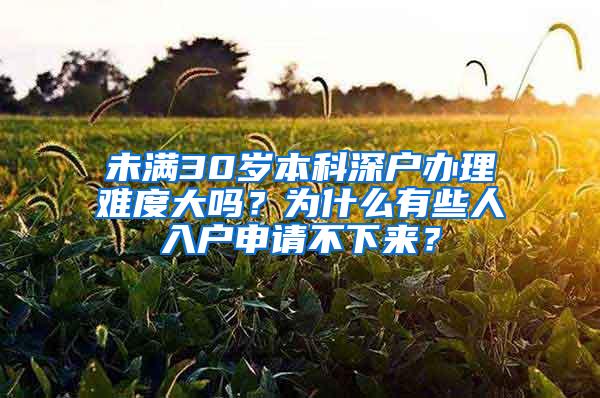 未满30岁本科深户办理难度大吗？为什么有些人入户申请不下来？