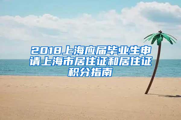 2018上海应届毕业生申请上海市居住证和居住证积分指南