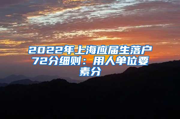 2022年上海应届生落户72分细则：用人单位要素分