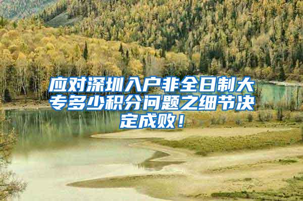 应对深圳入户非全日制大专多少积分问题之细节决定成败！