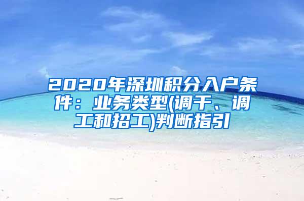 2020年深圳积分入户条件：业务类型(调干、调工和招工)判断指引