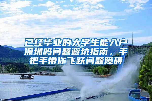 已经毕业的大学生能入户深圳吗问题避坑指南，手把手带你飞跃问题障碍