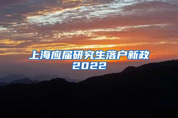 上海应届研究生落户新政2022