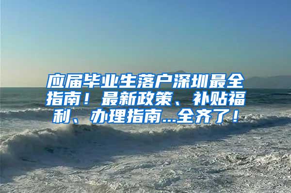 应届毕业生落户深圳最全指南！最新政策、补贴福利、办理指南...全齐了！