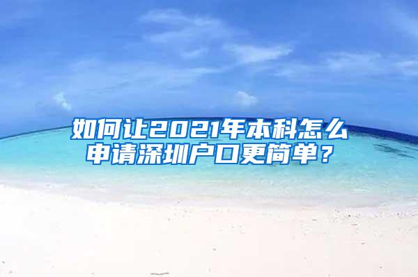 如何让2021年本科怎么申请深圳户口更简单？