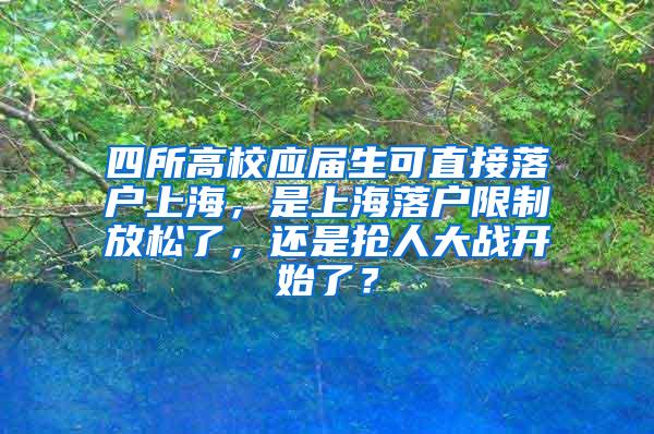 四所高校应届生可直接落户上海，是上海落户限制放松了，还是抢人大战开始了？