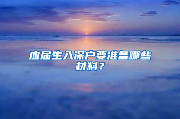 应届生入深户要准备哪些材料？