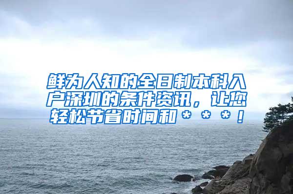 鲜为人知的全日制本科入户深圳的条件资讯，让您轻松节省时间和＊＊＊！