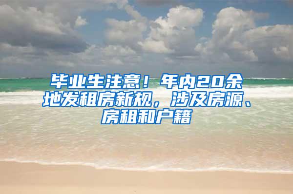 毕业生注意！年内20余地发租房新规，涉及房源、房租和户籍