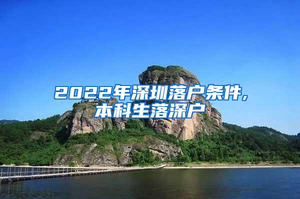 2022年深圳落户条件,本科生落深户