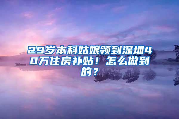 29岁本科姑娘领到深圳40万住房补贴！怎么做到的？