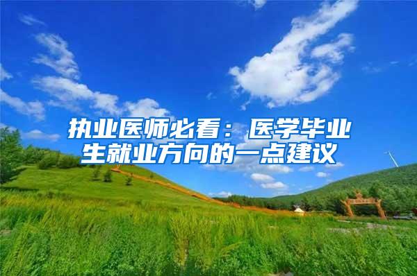 执业医师必看：医学毕业生就业方向的一点建议