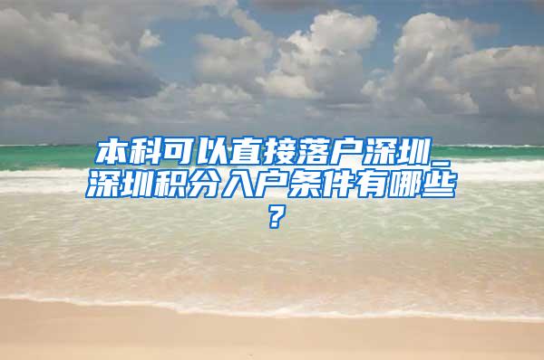 本科可以直接落户深圳_深圳积分入户条件有哪些？