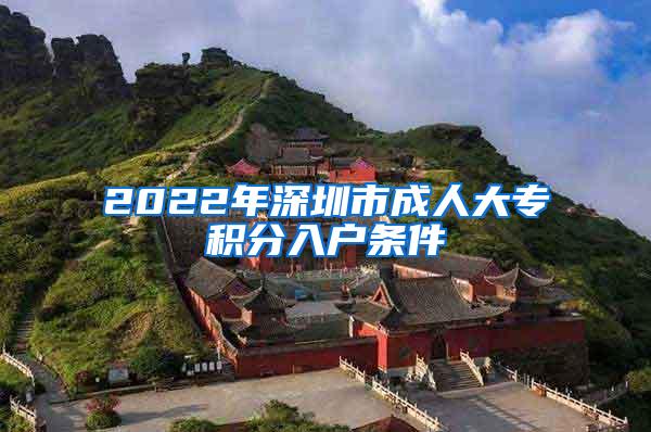 2022年深圳市成人大专积分入户条件