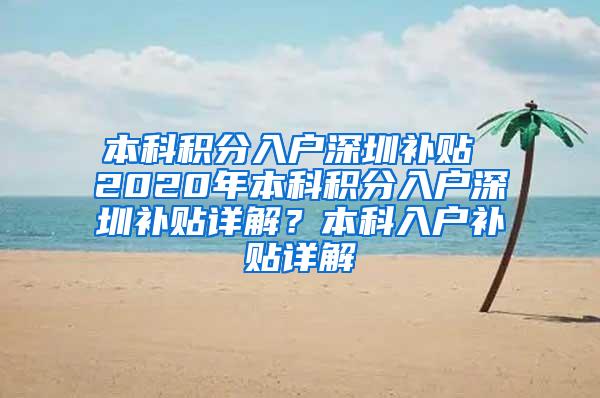 本科积分入户深圳补贴 2020年本科积分入户深圳补贴详解？本科入户补贴详解