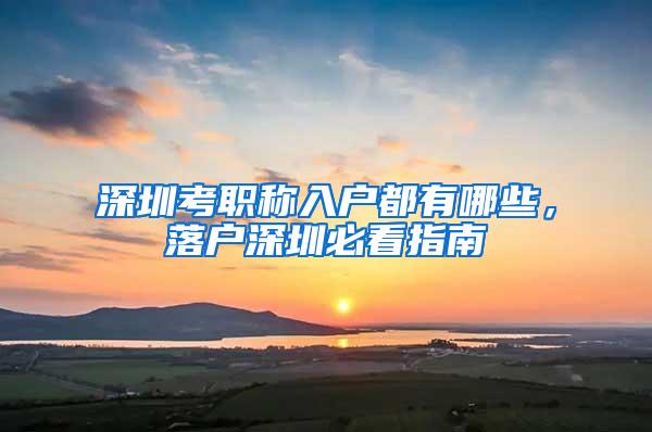 深圳考职称入户都有哪些，落户深圳必看指南