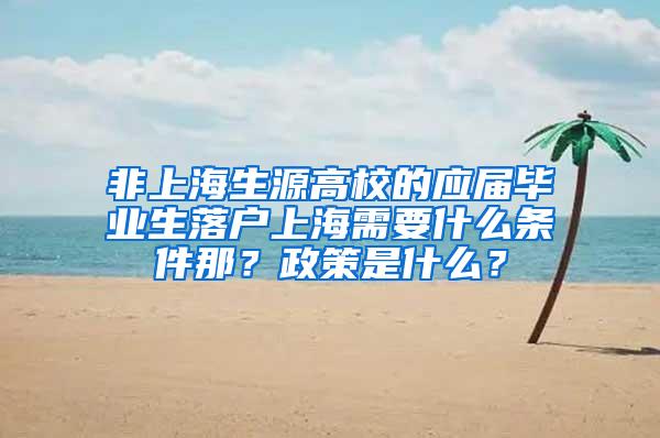 非上海生源高校的应届毕业生落户上海需要什么条件那？政策是什么？