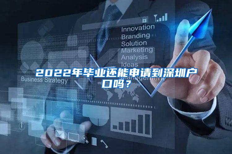 2022年毕业还能申请到深圳户口吗？